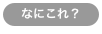 なにこれ？